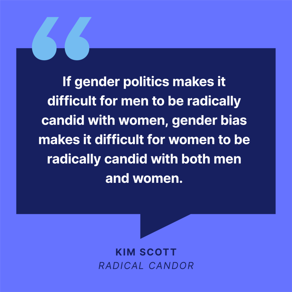 Gender bias makes it difficult for women to be radically candid with both men and women says Kim Scott.